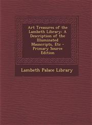 Art Treasures of the Lambeth Library A Description of the Illuminated Mauscripts, Etc - Primary Source Edition,1295807688,9781295807680