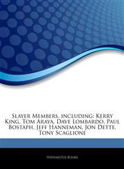 Articles On Slayer Members, including Kerry King, Tom Araya, Dave Lombardo, Paul Bostaph, Jeff Hanneman, Jon Dette, Tony Scaglione,1243301449,9781243301444