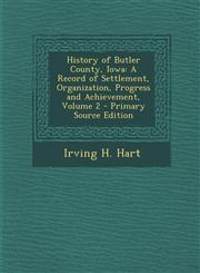 History of Butler County, Iowa A Record of Settlement, Organization, Progress and Achievement, Volume 2 - Primary Source Edition,1295746360,9781295746361