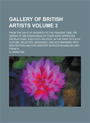 Gallery of British Artists; From the Days of Hogarth to the Present Time, Or, Series of 288 Engravings of Their Most Approved Productions, Executed on,1154051358,9781154051353