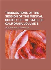 Transactions of the session of the Medical Society of the State of California Volume 8,1154436209,9781154436204