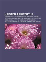 Kristen arkitektur Kirkearkitektur, Kirkeinventar, Pipeorgel, Epitaf, Votivskip, Basilika, Søyle, Alterskapet fra Kvæfjord kirke, Kapell,1232786608,9781232786603