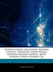 Articles On Hardin Family, including Hardin County, Tennessee, John Wesley Hardin, Melora Hardin, Jerry Hardin, Joseph Hardin, Sr.,1242510451,9781242510458