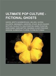 Ultimate Pop Culture - Fictional ghosts Aaron, Aerith Gainsborough, Aku-Aku, Alessa Gillespie, Amidamaru, Andross, Athair, Black Raazer, Bottles, Cackletta, Dani Phantom, Danny Phantom, Dark Danny, Dark Matter, Deadman, Elder Princess Shroob, Elementals,,1234785633,9781234785635