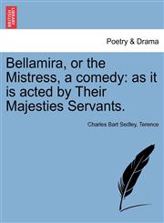 Bellamira, or the Mistress, a comedy as it is acted by Their Majesties Servants.,1241124388,9781241124380