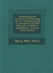 Bookkeeping and Accountancy Presenting the Art of Bookkeeping in Accordance with the Principles of Modern Accountancy - Primary Source Edition,1294904930,9781294904939