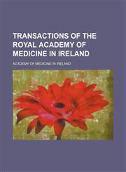 Transactions of the Royal Academy of Medicine in Ireland Volume 1-21,1150967609,9781150967603