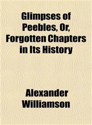 Glimpses of Peebles, Or, Forgotten Chapters in Its History,1154717321,9781154717327