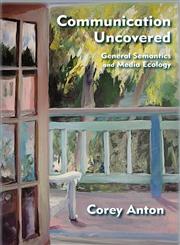 Communication Uncovered General Semantics and Media Ecology,0982755953,9780982755952