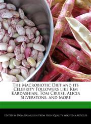 The Macrobiotic Diet and its Celebrity Followers like Kim Kardashian, Tom Cruise, Alicia Silverstone, and More,1241699399,9781241699390