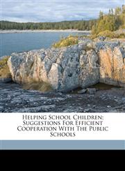 Helping school children; suggestions for efficient cooperation with the public schools,117222790X,9781172227907