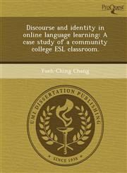 Discourse and identity in online language learning A case study of a community college ESL classroom.,1243723092,9781243723093