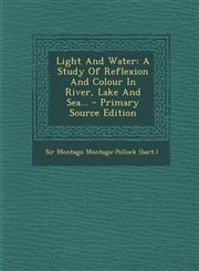 Light and Water A Study of Reflexion and Colour in River, Lake and Sea... - Primary Source Edition,1295800942,9781295800940