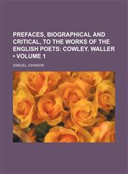 Prefaces, Biographical and Critical, to the Works of the English Poets (Volume 1); Cowley. Waller,1154021173,9781154021172
