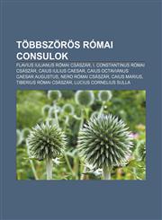 Tobbszoros Romai Consulok Flavius Iulianus Romai Csaszar, I. Constantinus Romai Csaszar, Caius Iulius Caesar, Caius Octavianus Caesar Augustus,1233356550,9781233356553