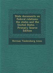 State Documents on Federal Relations The States and the United States - Primary Source Edition,1294343882,9781294343882