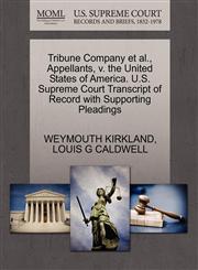 Tribune Company et al., Appellants, v. the United States of America. U.S. Supreme Court Transcript of Record with Supporting Pleadings,1270330438,9781270330431