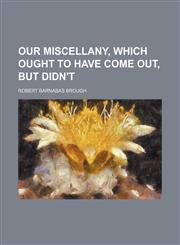 Our Miscellany, Which Ought to Have Come Out, but Didn't,1458838021,9781458838025