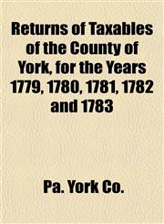 Returns of Taxables of the County of York, for the Years 1779, 1780, 1781, 1782 and 1783,1153421100,9781153421102