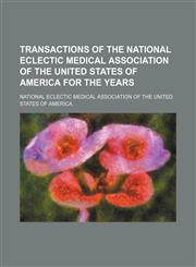 Transactions of the National Eclectic Medical Association of the United States of America for the years  (Volume 32),1150950862,9781150950865