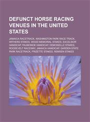 Defunct Horse Racing Venues in the United States Jamaica Racetrack, Washington Park Race Track, Withers Stakes, Wood Memorial Stakes, Excelsior Handi,1156076099,9781156076095