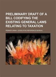 Preliminary draft of a bill codifying the existing general laws relating to taxation,1151141003,9781151141002