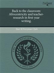 Back to the classroom Afrocentricity and teacher-research in first-year writing.,124474977X,9781244749771