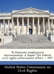 To Eliminate employment discrimination A Sequel: The federal civil rights enforcement effort -- 1977,1249329361,9781249329367