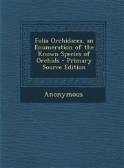 Folia Orchidacea, an Enumeration of the Known Species of Orchids,1289954674,9781289954673