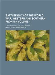 Battlefields of the World War, Western and Southern Fronts (Volume 1); A Study in Military Geography,115412150X,9781154121506