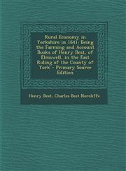 Rural Economy in Yorkshire in 1641 Being the Farming and Account Books of Henry Best, of Elmswell, in the East Riding of the County of York - Primary Source Edition,129573608X,9781295736089