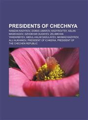 Presidents of Chechnya Ramzan Kadyrov, Dokka Umarov, Kadyrovtsy, Aslan Maskhadov, Dzhokhar Dudayev, Zelimkhan Yandarbiyev,115657322X,9781156573228