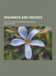 Highways and Hedges; Or Fifty Years of Western Methodism,1230356185,9781230356181