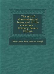 Art of Dressmaking at Home and in the Workroom,1289655782,9781289655785