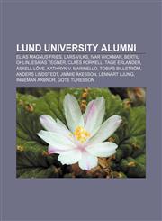 Lund University alumni Elias Magnus Fries, Lars Vilks, Ivar Wickman, Bertil Ohlin, Esaias Tegnér, Claes Fornell, Tage Erlander, Áskell Löve,1155368401,9781155368405