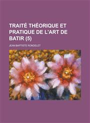 Traite Theorique Et Pratique de L'Art de Batir (5),1234615975,9781234615970
