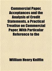 Commercial Paper, Acceptances and the Analysis of Credit Statements, a Practical Treatise on Commercial Paper, With Particular Reference to the,1151989452,9781151989451