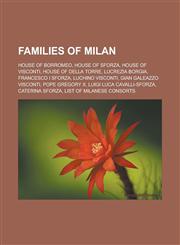 Families of Milan House of Borromeo, House of Sforza, House of Visconti, House of della Torre, Lucrezia Borgia, Francesco I Sforza, Luchino Visconti, Gian Galeazzo Visconti, Pope Gregory X, Luigi Luca Cavalli-Sforza, Caterina Sforza,1157829767,9781157829768