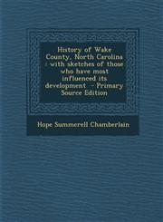 History of Wake County, North Carolina With Sketches of Those Who Have Most Influenced Its Development - Primary Source Edition,1289588821,9781289588823