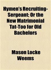Hymen's Recruiting-Sergeant; Or the New Matrimonial Tat-Too for Old Bachelors,1154555607,9781154555608