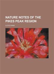 Nature Notes of the Pikes Peak Region,123001716X,9781230017167