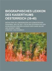 Biographisches Lexikon Des Kaiserthums Oesterreich; Enthaltend Die Lebensskizzen Der Denkwurdigen Personen, Welche Seit 1750 in Den Osterreichischen K,1153514141,9781153514149