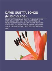 David Guetta songs (Music Guide) Songs written by David Guetta, When Love Takes Over, Commander, Sexy Bitch, I Gotta Feeling, Revolver,1156437288,9781156437285