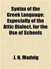 Syntax of the Greek Language; Especially of the Attic Dialect, for the Use of Schools,1154864081,9781154864083
