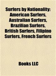 Surfers by Nationality American Surfers, Australian Surfers, Brazilian Surfers, British Surfers, Filipino Surfers, French Surfers,1157956688,9781157956686