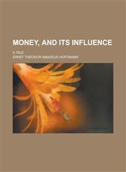 Money, and Its Influence; A Tale,1236928679,9781236928672