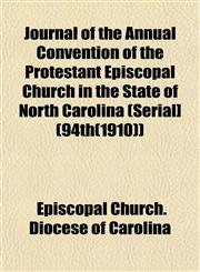 Journal of the Annual Convention of the Protestant Episcopal Church in the State of North Carolina (Serial] (94th(1910)),1152978071,9781152978072