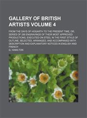 Gallery of British artists Volume 4 ; from the days of Hogarth to the present time, or, series of 288 engravings of their most approved productions, executed on steel in the first style of outline, selected, arranged, and accompanied with description and,1130370275,9781130370270