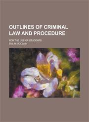 Outlines of Criminal Law and Procedure; For the Use of Students,1234077159,9781234077150