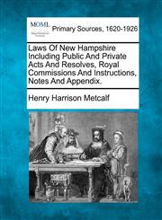 Laws Of New Hampshire Including Public And Private Acts And Resolves, Royal Commissions And Instructions, Notes And Appendix.,127708744X,9781277087444